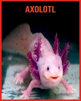 Axolotl: Unglaubliche Bilder und Wissenswertes über Axolotl B08WK2H3PC Book Cover
