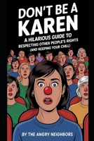 Don’t Be a Karen: A Hilarious Guide to Respecting Other People’s Rights (and Keeping Your Chill) B0DPZWB83N Book Cover
