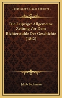 Die Leipziger Allgemeine Zeitung Vor Dem Richterstuhle Der Geschichte (1842) 1161110674 Book Cover
