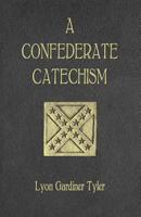 A Confederate Catechism: The War For Southern Self-Government 0692250964 Book Cover