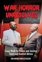 War Horror Unresolved: Long Walk To Peace And Justice In East And Central Africa B0DXSJ4PVK Book Cover