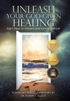 Unleash Your God-given Healing: Eight Steps to Prevent and Survive Cancer 1973688115 Book Cover
