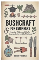 Bushcraft for Beginners: Essential Wilderness Skills for Survival, Shelter, and Self-Reliance B0GHV54TJC Book Cover