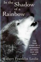 In the Shadow of a Rainbow: The True Story of a Friendship Between Man and Wolf 0393314529 Book Cover