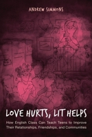 Love Hurts, Lit Helps: How English Class Can Teach Teens to Improve Their Relationships, Friendships, and Communities 1475848293 Book Cover