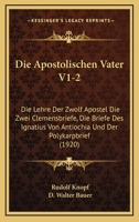 Die Apostolischen Vater V1-2: Die Lehre Der Zwolf Apostel Die Zwei Clemensbriefe, Die Briefe Des Ignatius Von Antiochia Und Der Polykarpbrief (1920) 1160736324 Book Cover