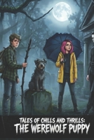 Tales of Chills and Thrills: The Werewolf Puppy B0GXKCJ72Z Book Cover