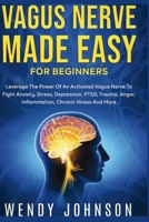 Vagus NerveMade Easy For Beginners: Leverage The Power Of An Activated Vagus Nerve To Fight Anxiety, Stress, Depression, PTSD, Trauma, Anger, Inflamma 1951737865 Book Cover