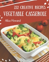 222 Creative Vegetable Casserole Recipes: I Love Vegetable Casserole Cookbook! B08NYHTRKP Book Cover