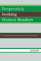 Desperately Seeking Women Readers: U.S. Newspapers and the Construction of a Female Readership 0739114913 Book Cover