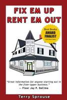 Fix 'em Up, Rent 'em Out: How to Start Your Own House Fix-up & Rental Business in Your Spare Time; or, Investing in Real Estate and Creating Wealth with Fixer-Upper Houses 0979856612 Book Cover