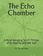 The Echo Chamber: A Mind-Bending Sci-Fi Thriller of AI, Reality, and the Self B0FJYGP21J Book Cover