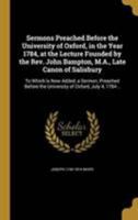 Sermons Preached Before the University of Oxford, in the Year 1784, at the Lecture Founded by the Rev. John Bampton, M.A., Late Canon of Salisbury: To ... the University of Oxford, July 4, 1784 .. 1371976163 Book Cover