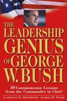 The Leadership Genius of George W. Bush: 10 Common Sense Lessons from the Commander-in-Chief 0471420069 Book Cover