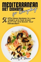 Mediterranean Diet Cookbook for Everyday: 50 Effortless Recipes to Lose Weight and for Healthy Eating Boost Your Metabolism 1802357483 Book Cover