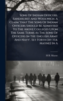Sons Of Indian Officers. Sandhurst And Woolwich. A Claim 'that The Sons Of Indian Officers Should Be Admitted To The Above Colleges Upon The Same ... And Navy'. Set Forth [by H.b. Mayne] In A 1024865029 Book Cover