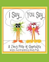 I Say...You Say...: A Zany Peep at Opposites 146363353X Book Cover