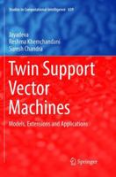 Twin Support Vector Machines: Models, Extensions and Applications 3319461842 Book Cover
