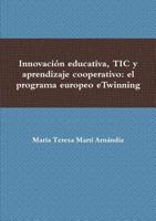 Innovación educativa, TIC y aprendizaje cooperativo: el programa europeo eTwinning 1291966986 Book Cover