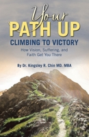 YOUR PATH UP: Climbing to Victory — How Vision, Suffering, and Faith Get You There 1665791217 Book Cover