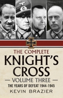 The Complete Knight's Cross: Volume Three: The Years of Defeat 1944-1945 1781557837 Book Cover