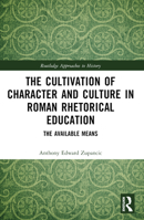 The Cultivation of Character and Culture in Roman Rhetorical Education: The Available Means 1032316799 Book Cover