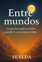 Entre mundos: Lo que los sueños revelan cuando la conciencia se abre B0FWS3X48D Book Cover