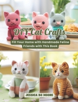 DIY Cat Crafts: Fill Your Home with Handmade Feline Friends with This Book B0F47X88RB Book Cover