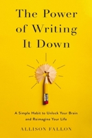 The Power of Writing It Down: A Simple Habit to Unlock Your Brain and Reimagine Your Life 0310369940 Book Cover