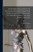 Scottish Influences in Russian History From the End of the 16th Century to the Beginning of the 19th Century [microform]: an Essay 101448040X Book Cover