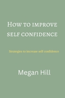 How to improve self confidence: Strategies to increase self confidence B0BHNC9344 Book Cover