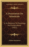 A dissertation on infanticide, in its relations to physiology and jurisprudence 1017877793 Book Cover