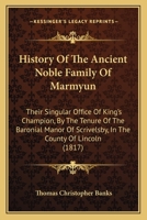 History Of The Ancient Noble Family Of Marmyun: Their Singular Office Of King's Champion, By The Tenure Of The Baronial Manor Of Scrivelsby, In The County Of Lincoln 1165480905 Book Cover