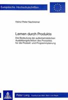 Lernen Durch Produkte: Die Bedeutung Der Ausserbetrieblichen Ausbildungsfunktion Des Produktes Fuer Die Produkt- Und Programmplanung 3820464646 Book Cover