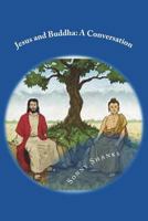 Jesus and Buddha: A Conversation: (A comparative study of the teachings of Jesus and Buddha) 1543296653 Book Cover