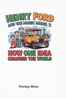 Henry Ford and the Magic Model T: How One Idea Changed the World B0F4X2SZ2M Book Cover