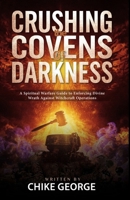Crushing the Covens of Darkness: A Spiritual Warfare Guide to Enforcing Divine Wrath Against Witchcraft Operations B0FF2MDD2F Book Cover