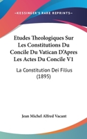 Etudes Theologiques Sur Les Constitutions Du Concile Du Vatican D'Apres Les Actes Du Concile V1: La Constitution Dei Filius (1895) 1167731875 Book Cover
