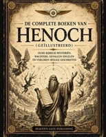 De Complete Boeken Van Henoch (Geïllustreerd): Oude Bijbelse Mysteriën, Wachters, Gevallen Engelen en Verloren Heilige Geschriften (Dutch Edition) B0H2PNSRDK Book Cover