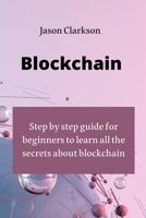 Blockchain: step by step guide for beginners to learn all the secrets about blockchain 1801899630 Book Cover