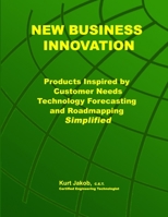 New Business Innovation: Products Inspired by Customer Needs, Technology Forecasting and Roadmapping Simplified 199915861X Book Cover