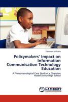 Policymakers’ Impact on Information Communication Technology Education: A Phenomenological Case Study of a Ghanaian Model Senior High School 3659172820 Book Cover