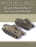 Modelling British World War II Armoured Vehicles 1785005472 Book Cover