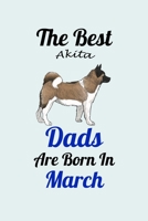 The Best Akita Dads Are Born In March: Unique Notebook Journal For Akita Owners and Lovers, Funny Birthday NoteBook Gift for Women, Men, Kids, Boys & Girls./ Great Diary Blank Lined Pages for College, 1661851851 Book Cover