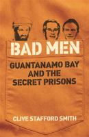 Bad Men: Guantanamo Bay And The Secret Prisons: Guantanamo Bay and the Secret Prisons 0753823527 Book Cover