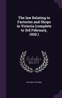 The law Relating to Factories and Shops in Victoria 1356046916 Book Cover