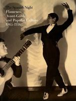 The Spanish Night: Flamenco, Avant-Garde and Popular Culture 1865-1936 8480263725 Book Cover