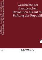 Geschichte Der Franzosischen Revolution: Bis Auf Die Stiftung Der Republik (1845) 1143191692 Book Cover