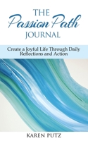 The Passion Path Journal: Create a Joyful Life Through Daily Reflections and Action 1688440070 Book Cover