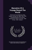 Narrative of a Voyage Round the World: Performed in Her Majesty's Ship Sulphur, During the Years 1836-1942, Including Details of the Naval Operations in China, from Dec. 1840 to Nov. 1841; Volume 1 124550696X Book Cover